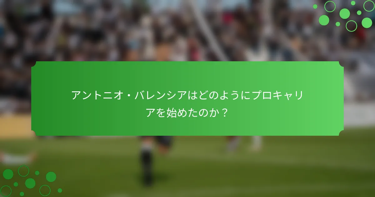 アントニオ・バレンシアはどのようにプロキャリアを始めたのか？