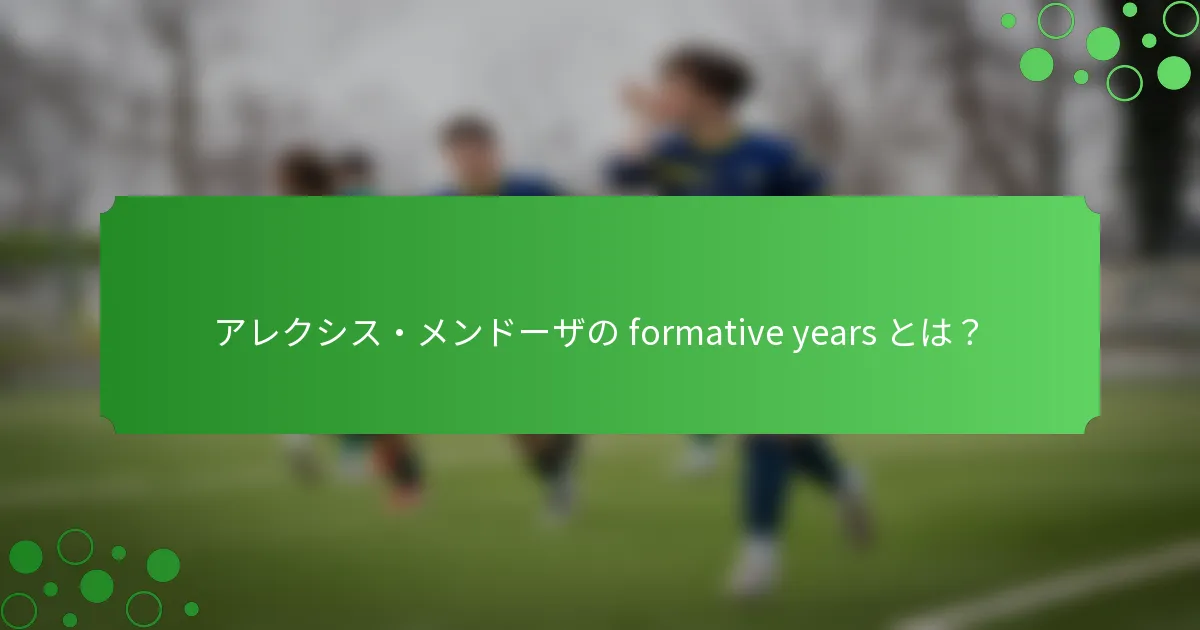 アレクシス・メンドーザの formative years とは？