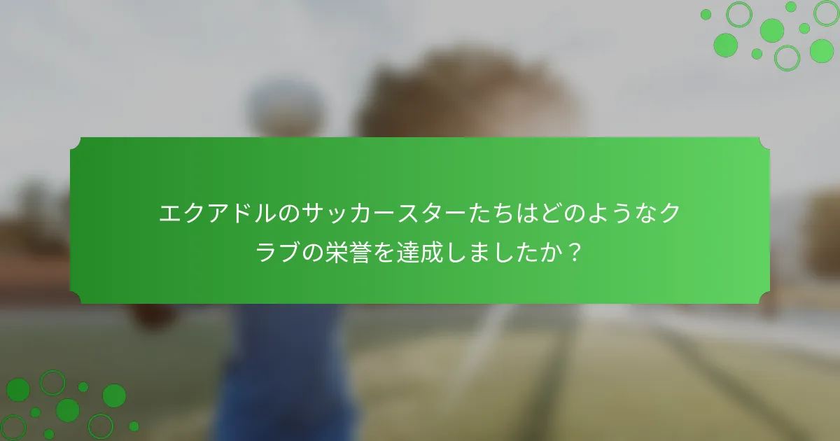 エクアドルのサッカースターたちはどのようなクラブの栄誉を達成しましたか？