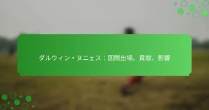 ダルウィン・ヌニェス：国際出場、貢献、影響