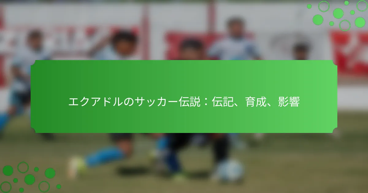 エクアドルのサッカー伝説：伝記、育成、影響