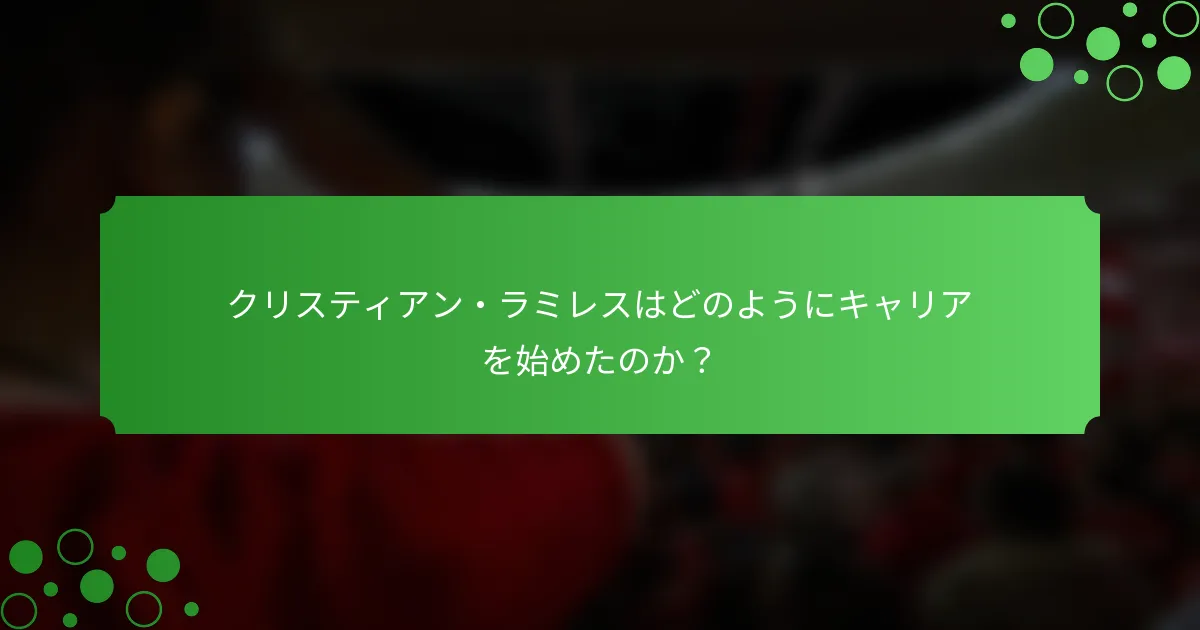 クリスティアン・ラミレスはどのようにキャリアを始めたのか？