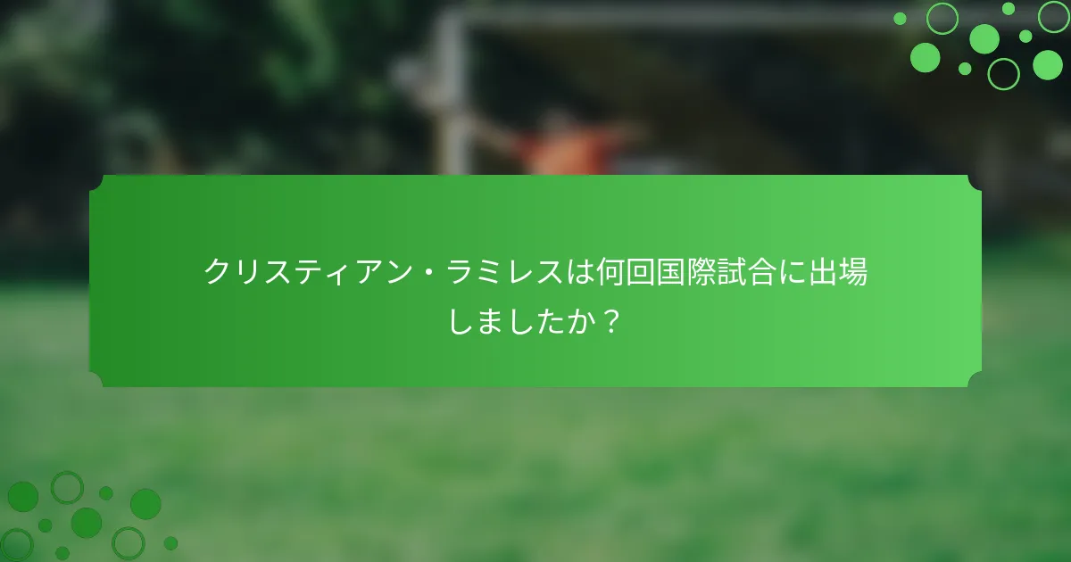 クリスティアン・ラミレスは何回国際試合に出場しましたか？