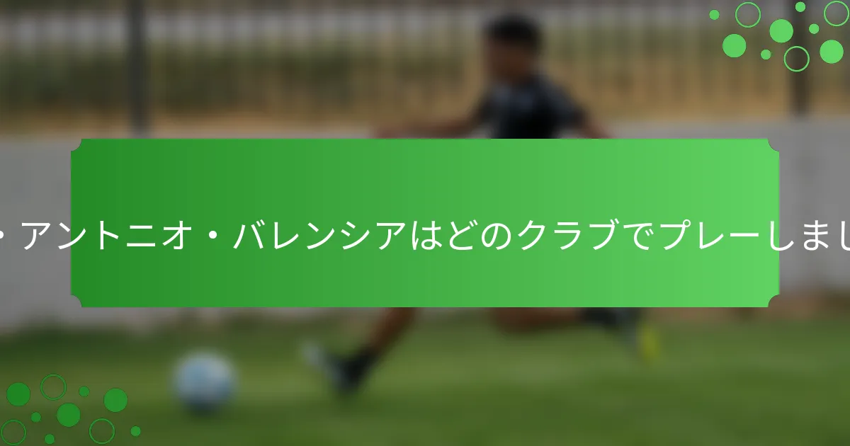 ルイス・アントニオ・バレンシアはどのクラブでプレーしましたか？