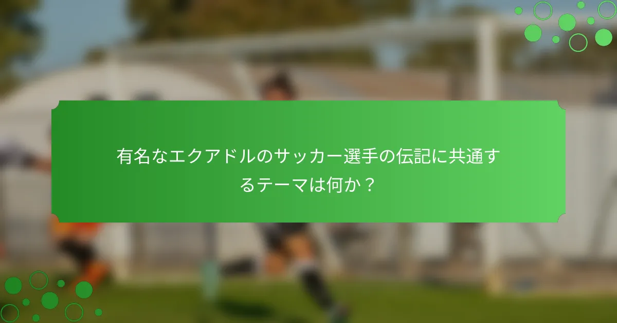 有名なエクアドルのサッカー選手の伝記に共通するテーマは何か？