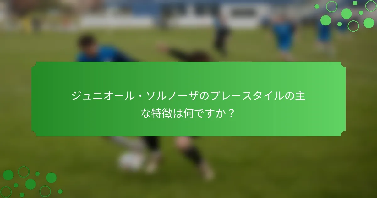 ジュニオール・ソルノーザのプレースタイルの主な特徴は何ですか？